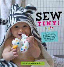 Sew Tiny Simple clothes quilts  toys to make for your baby