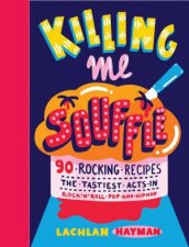 Killing Me Souffle  The Tastiest Acts in Rock n Roll Pop  Hip Hop