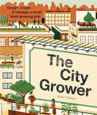 The City Grower Design Create and Manage a Small Foodgrowing Plot