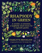 Rhapsody In Green A Novelist An Obsession A Laughably Small Excuse For A Garden