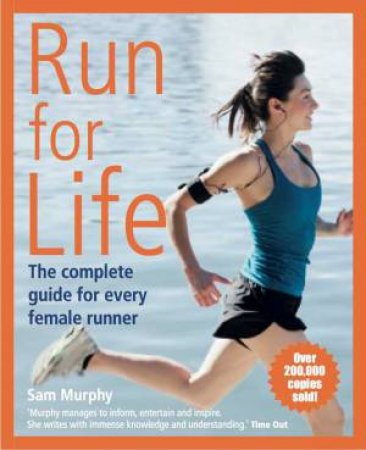 Run for Life: The Complete Guide for Every Female Runner by Sam Murphy
