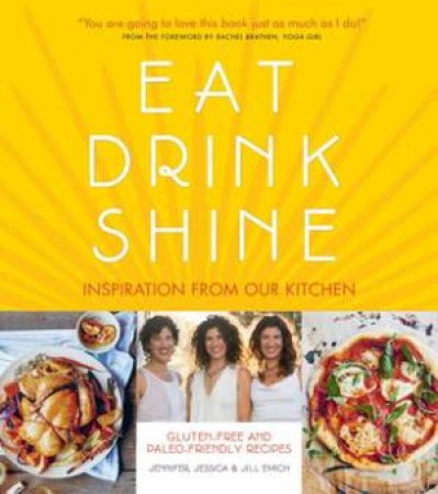 Eat Drink Shine: 100% Gluten-Free, Paleo-Inspired Recipes by Jill Emich & Jessica Emich & Jenn Emich