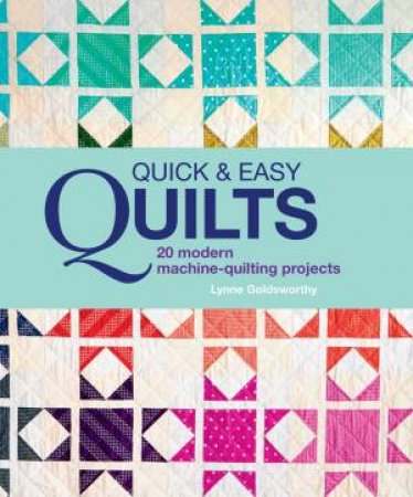 Quick and Easy Quilts: 20 Beautiful Quilting Projects by Lynne Goldsworthy