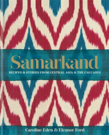 Samarkand: Recipes And Stories From Central Asia And The Caucasus