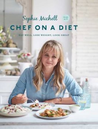 Chef On A Diet: Loving Your Body And Your Food by Sophie Michell