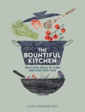 The Bountiful Kitchen Delicious Ideas To Turn One Dish Into Two