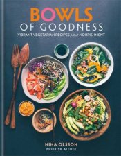 Bowls of Goodness Vibrant Vegetarian Recipes Full of Nourishment