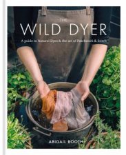 The Wild Dyer A Guide To Natural Dyes  The Art Of Patchwork  Stitch