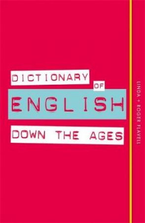 Dictionary Of English Down The Ages by Linda Flavell & Robert Flavell