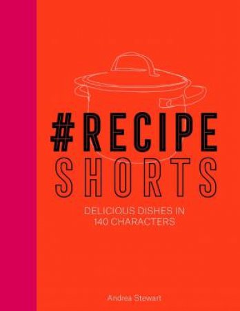 #RecipeShorts: Delicious Dishes In 140 characters by Andrea Stewart