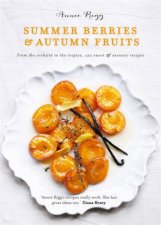 Summer Berries And Autumn Fruits 120 Sensational Sweet And Savoury Recipes