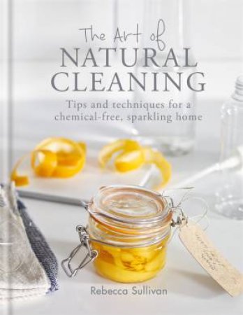 The Art Of Natural Cleaning by Rebecca Sullivan