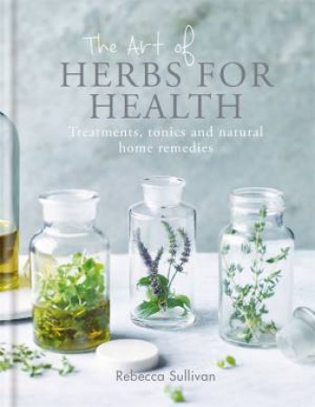 The Art Of Herbs For Health by Rebecca Sullivan