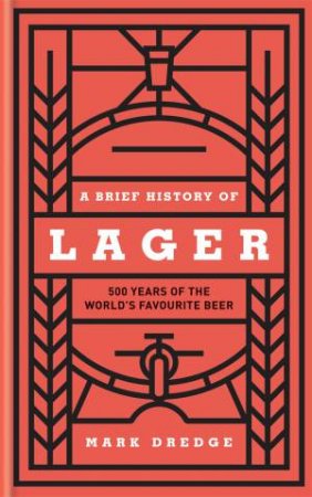 A Brief History Of Lager by Mark Dredge