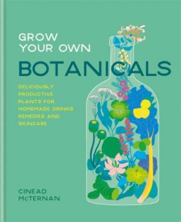 Grow Your Own Botanicals by Cinead McTernan