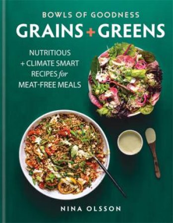 Bowls Of Goodness: Grains + Greens by Nina Olsson