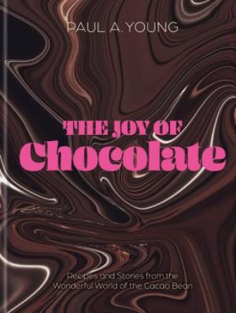 The Joy Of Chocolate by Paul A. Young