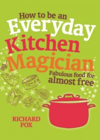 How to be an Everyday Kitchen Magician by Richard Fox