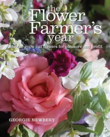 The Flower Farmer's Year by Georgie Newbery