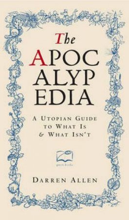 The Apocalypedia: A Utopian Guide To What Is And What Isn't by Darren Allen
