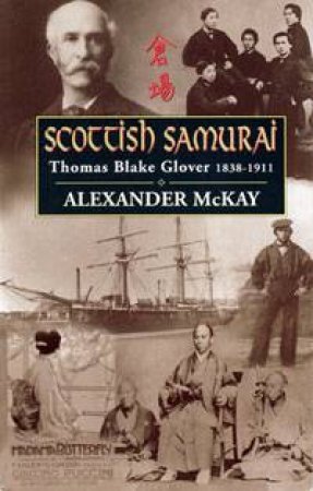 The Scottish Samurai by Alexander McKay