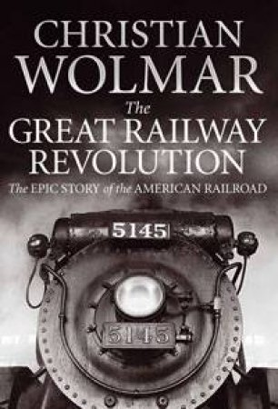 The Great Railway Revolution by Christian Wolmar