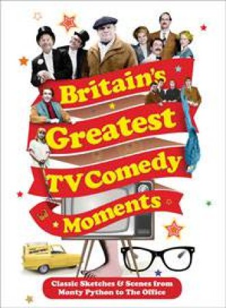 Britain's Greatest TV Comedy Moments by Louis Barfe