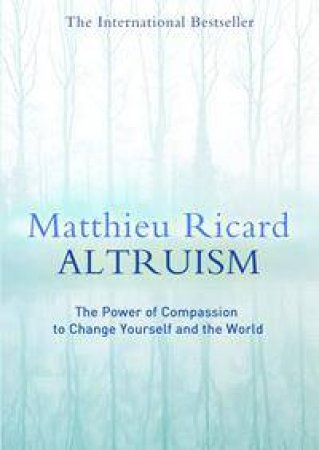 Altruism: The Power Of Compassion To Change Yourself And The World by Matthieu Ricard