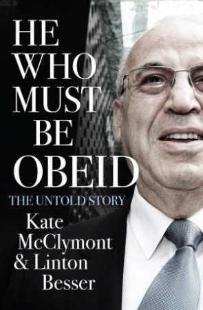 He Who Must Be Obeid by Linton Besser & Kate McClymont