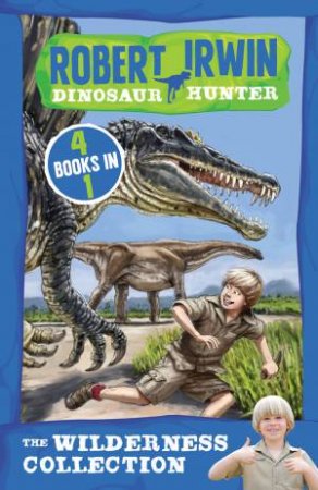 Robert Irwin Dinosaur Hunter: The Wilderness Collection (#5-8) by Jack Wells