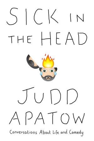 Sick in the Head Conversations About Life by Judd Apatow