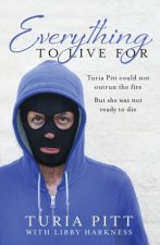 Everything to Live For The Inspirational Story of Turia Pitt