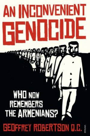 An Inconvenient Genocide: Who Remembers the Armenians? by Geoffrey Robertson