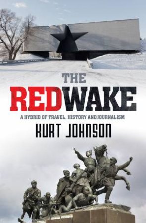 The Red Wake: A Hybrid Of Travel, History And Journalism by Kurt Johnson