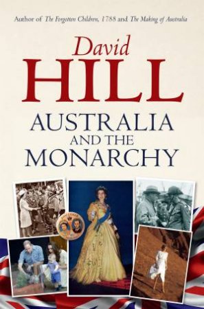 Australia and the Monarchy by David Hill