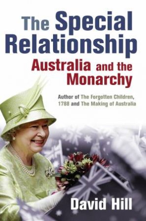 The Special Relationship: Australia And The Monarchy by David Hill