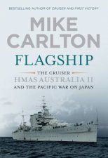 Flagship The Cruiser HMAS Australia II And The Pacific War On Japan