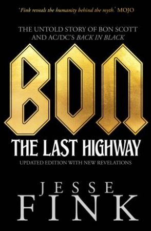 Bon: The Last Highway: The Untold Story Of Bon Scott And AC/DC's Back In Black by Jesse Fink
