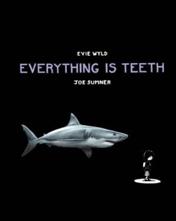 Everything Is Teeth by Evie Wyld & Jo Sumner