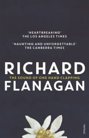Vintage Classics: The Sound Of One Hand Clapping by Richard Flanagan