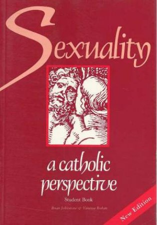 Sexuality: A Catholic Perspective - Student Book by Brian Johnstone & Vanessa Rohan