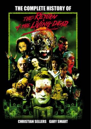 The Complete History Of The Return Of The Living Dead by Christian Sellers & Gary Smart