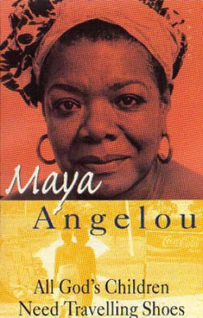 All God's Children Need Travelling Shoes by Maya Angelou