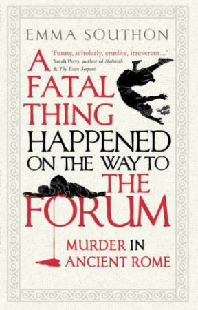 A Fatal Thing Happened On The Way To The Forum by Emma Southon