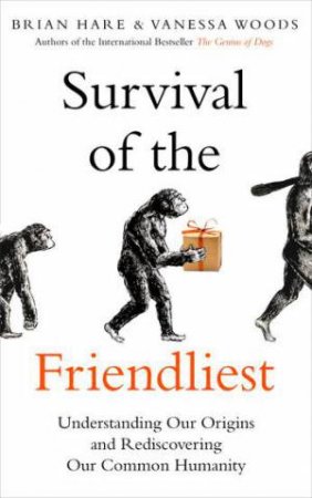 Survival Of The Friendliest by Brian Hare & Vanessa Woods