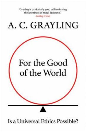 For The Good Of The World by A. C. Grayling
