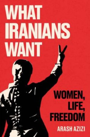 What Iranians Want by Arash Azizi