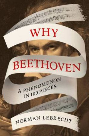 Why Beethoven by Norman Lebrecht & Norman Lebrecht