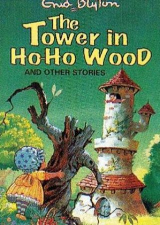 Enid Blyton Classics: The Tower In The Ho-Ho Wood And Other Stories by Enid Blyton