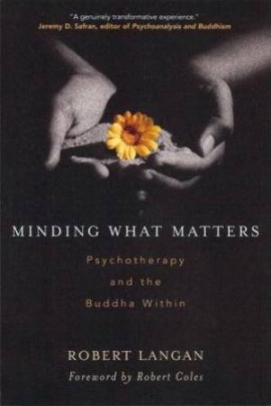 Minding What Matters: Psychotherapy and the Buddha Within by Robert Langan